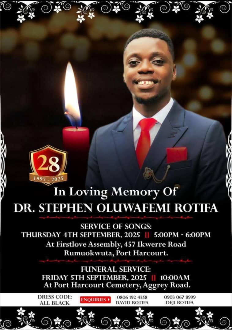 🕊️ In Loving Memory of Dr. Stephen Oluwafemi Rotifa (1997-2025)

Join us to honor his life:

Service of Songs:
📅 Thursday, Sept 4, 2025 | 🕔 5:00 PM - 6:00 PM  
📍 Firstlove Assembly, 457 Ikwerre Road, Rumuokwuta, Port Harcourt.

Funeral Service:
📅 Friday, Sept 5, 2025 | 🕙