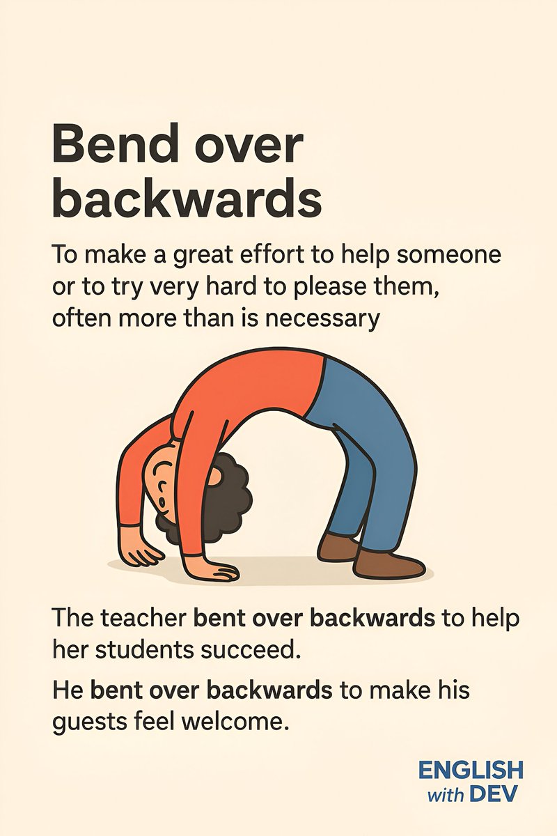 EnglishwithDev's tweet image. “Bend over backwards” is an idiom that means:
👉 To make a great effort to help someone or to try very hard to please them, often more than is necessary.
#bendoverbackwards #idiom #EnglishWithDev #idiomoftheday #learnenglishonline