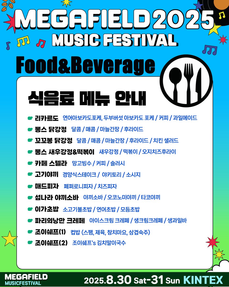 🍴 메가필드2025 F&amp;B ZONE 공개! 🍹

공연의 즐거움은 물론, 현장에서만 만날 수 있는 다채로운 먹거리까지✨
맛있는 음식과 시원한 음료가 함께하는 F&amp;B ZONE에서
더 풍성한 페스티벌의 하루를 즐겨보세요! 🙌

👉 자세한 라인업은 이미지를 확인해 주세요.
올여름, 음악과 맛 모두를 채워줄