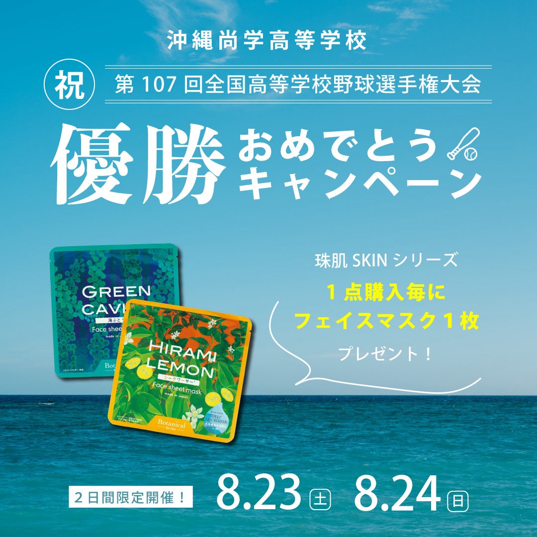 【緊急開催㊗️】

沖縄尚学、甲子園優勝おめでとうございます🎊熱い一球が沖縄に大きな感動を届けてくれました！

優勝を記念して、
「珠肌(たまはだ)SKIN」シリーズを１点ご購入いただくごとに、フェイスマスクを１枚プレゼントいたします🎁