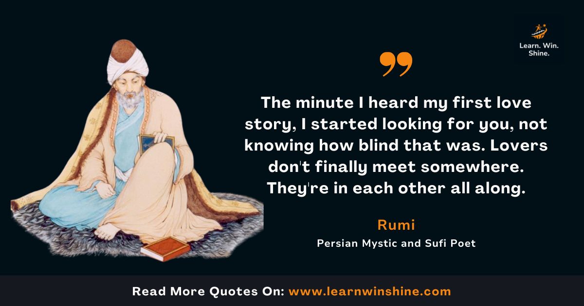 LearnWinShine's tweet photo. "The minute I heard my first love story, I started looking for you, not knowing how blind that was.  Lovers don’t finally meet somewhere.  They’re in each other all along. " — Rumi

Love isn’t about searching outward—it’s about recognizing what’s already within. https://t.co/CkRUh5LAEJ