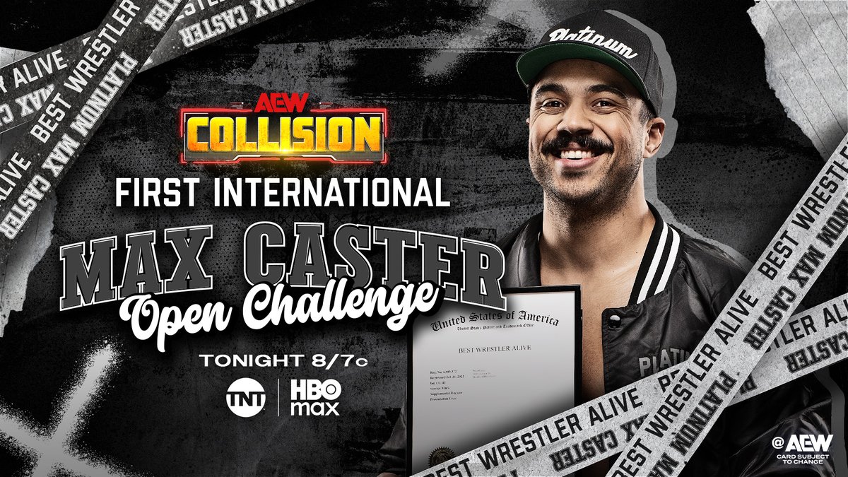All Elite Wrestling (@aew) on Twitter photo #AEWCollision
8/7c, TNT + HBO Max
TONIGHT!
First International Max Caster Open Challenge
<a href="/PlatinumMax/">''Platinum'' Max Caster</a>'s challenge travels overseas! On the eve of #ForbiddenDoor, who'll step up to try and survive the "Best Wrestler Alive™?!"
Find out on TNT + HBO Max, TONIGHT! #AEWCollision
8/7c, TNT + HBO Max
TONIGHT!
First International Max Caster Open Challenge
<a href="/PlatinumMax/">''Platinum'' Max Caster</a>'s challenge travels overseas! On the eve of #ForbiddenDoor, who'll step up to try and survive the "Best Wrestler Alive™?!"
Find out on TNT + HBO Max, TONIGHT!