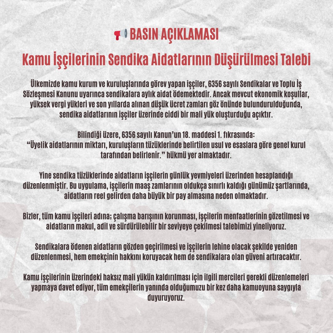 📢 BASIN AÇIKLAMASI
Kamu İşçilerinin Sendika Aidatlarının Düşürülmesi Talebi

Ülkemizde kamu kurum ve kuruluşlarında görev yapan işçiler, 6356 sayılı Sendikalar ve Toplu İş Sözleşmesi Kanunu uyarınca sendikalara aylık aidat ödemektedir. Ancak mevcut ekonomik koşullar, yüksek
