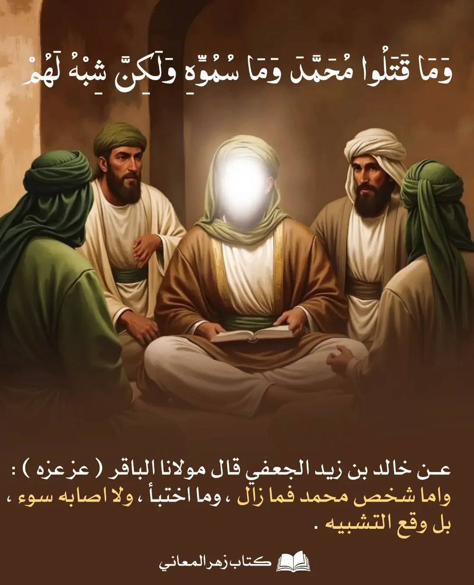 وَمَا قَتَلُوا #مُحَمَّدَ وَمَا سُمُوهِ وَلَكُنَّ شَبْهُ لَهُمْ

قال مولانا الباقر (منه السلام )

 واما شخص #محمد فما زال ، وما اختبأ ، ولا

 اصابه سوء ، بل وقع التشبيه .