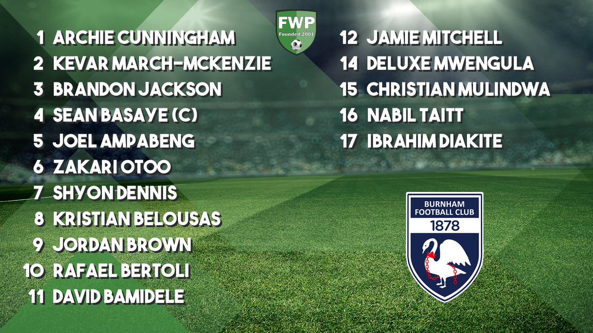 BURNHAM: Cunningham March-McKenzie Jackson Basaye (C) Ampabeng Otoo Dennis Belousas Brown Bertoli Bamidele; SUBS: Mitchell Mwengula Mulindwa Taitt Diakite
