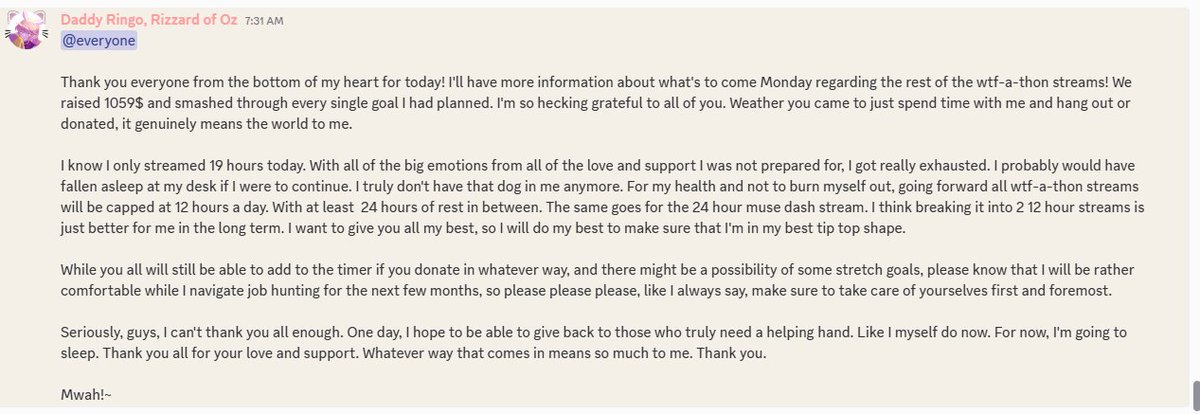Thank you guys so much for helping me raise 1059$ today! Seriously. I don't even know where to begin other than to continue working hard to bring you all smiles. 
This message I wrote in my discord is to explain what the plan is moving forward. MWAH
