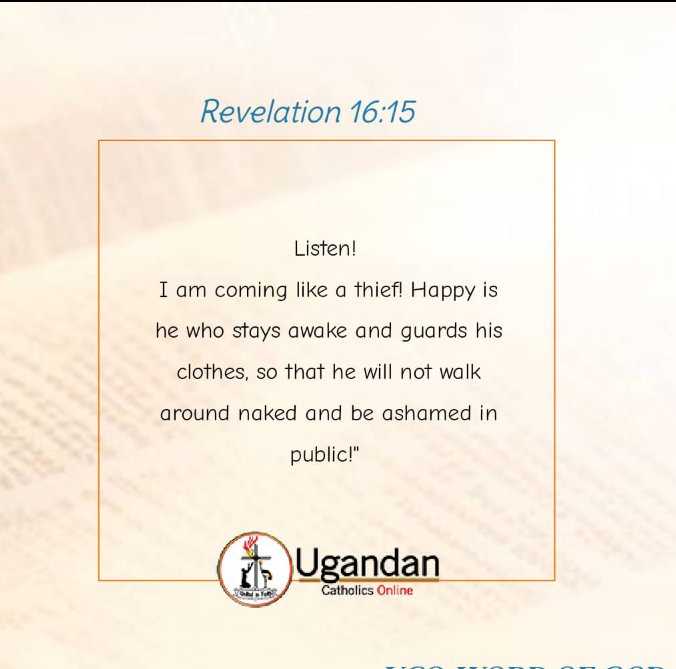 I am coming like a thief, happy is he who stays awake and guards his clothes so that he will not walk around naked and be ashamed in public! Rev 16:15