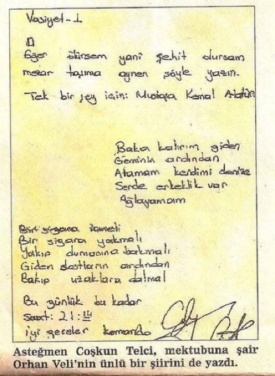 Şehit Asteğmen Coşkun Telci'nin vasiyetinden:

“Eğer Şehit olursam mezar taşıma şöyle yazın:

‘Tek bir şey için: Mustafa Kemal Atatürk!’ ”