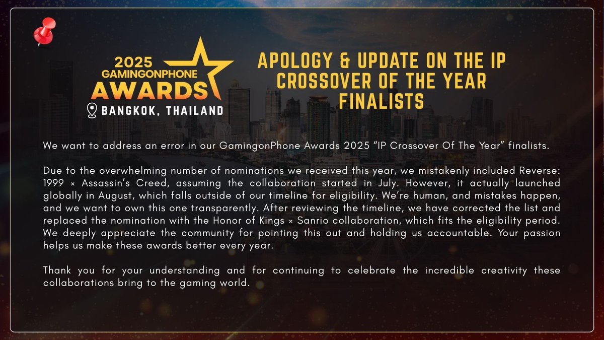 Apology &amp; Update on the IP Crossover Of The Year Finalists

We want to address an error in our GamingonPhone Awards 2025 “IP Crossover Of The Year” finalists. (Tweet to be posted tomorrow, but already live on our website)

Due to the overwhelming number of nominations we received