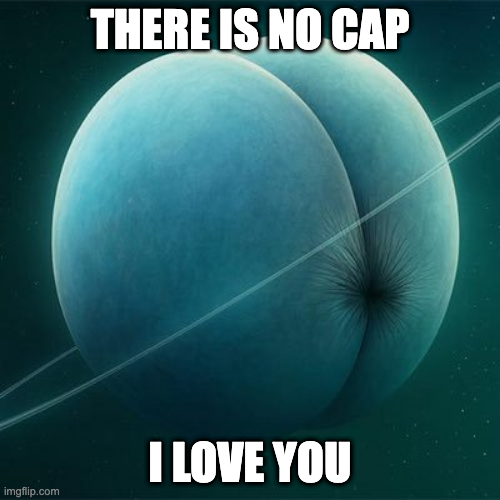 Uranusミーム：THERE IS NO CAP I LOVE YOU