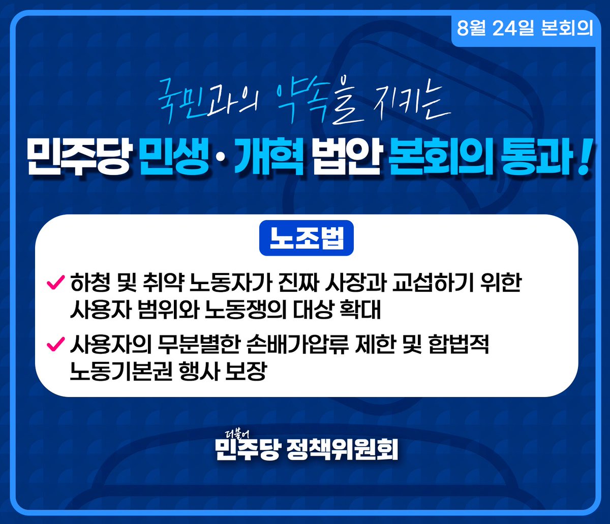 #더불어민주당 #정책위원회

📌 국민과의 약속을 지키는 민주당 민생·개혁 주요 법안 본회의 통과! (25.08.24.)

✔ 노조법
- 하청 및 취약 노동자가 진짜 사장과 교섭하기 위한 사용자 범위와 노동쟁의 대상 확대
- 사용자의 무분별한 손배가압류 제한 및 합법적 노동기본권 행사 보장