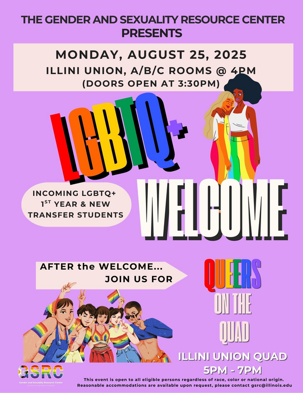 Monday August 25

Illini Union Room A&amp;B at 4 pm (doors open at 3:30 pm), University Plaza (outside Union) at 5 pm - 7 pm

Bring your water bottle and Illinois ID for free snacks and GSRC swag