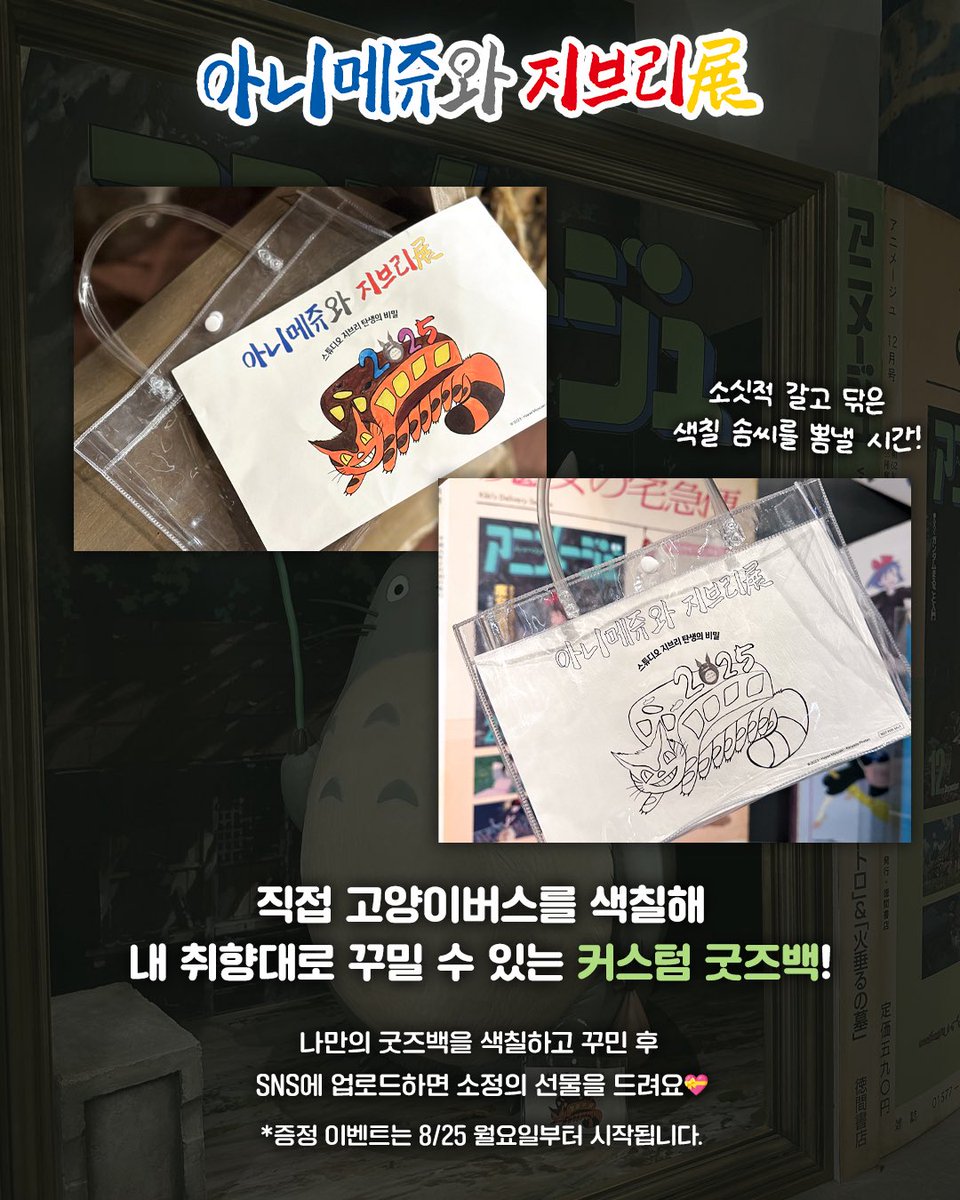 NEW 특전 공개! 투명 굿즈백✨🎁✨
#아니메쥬와지브리전 #아니메쥬 #지브리
 
평일 관람객을 위한 2번째 특별한 선물!
입장만 해도 투명 굿즈백을 드려요💝

😺직접 고양이 버스를 색칠하고
내 취향으로 꾸밀 수 있는 커스텀 굿즈백👜

자랑하고 싶은 굿즈를 넣어서
하나뿐인 굿즈백을 완성해 보세요🌿