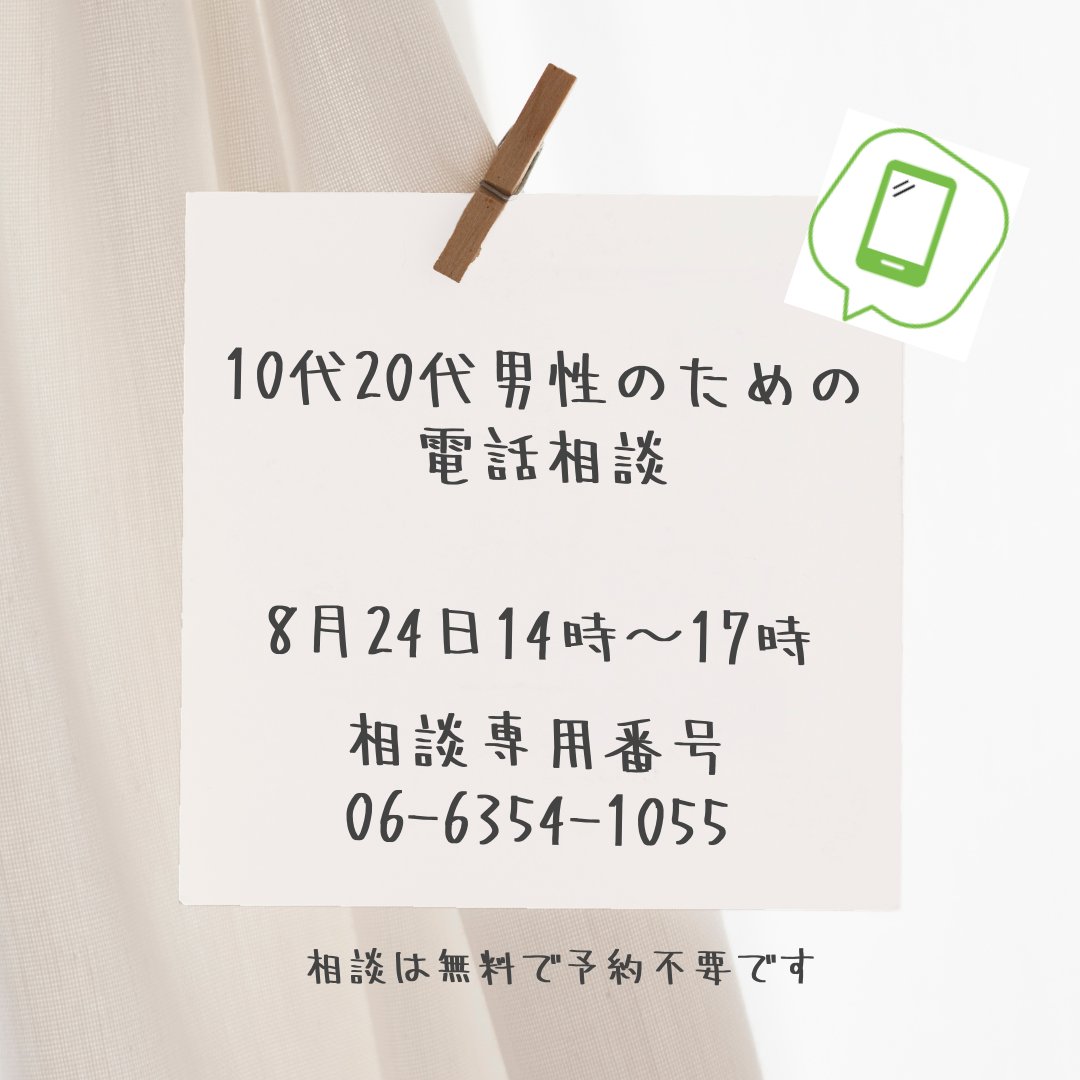 今日は17時まで10代20代男性のための電話相談

学校や仕事にいくのがしんどい… 
人間関係がしんどい… 
居場所がない…  
誰にも言えなかった気持ち、ほんの少し話してみませんか？ 
 相談専用番号
 06-6354-1055  

相談無料で予約不要。プライバシーも秘密も厳守しますので、安心してご相談ください