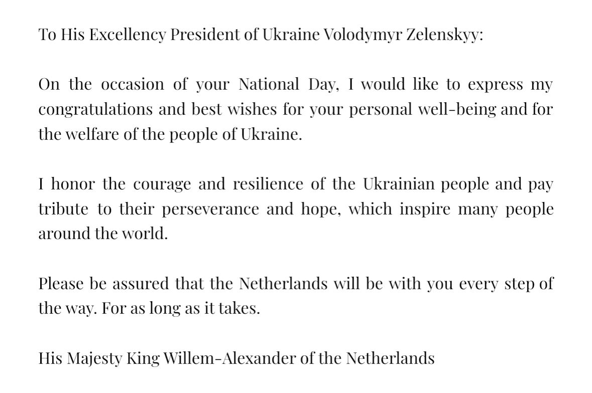 My sincere gratitude to His Majesty King Willem-Alexander of the Netherlands for his warm wishes on Ukraine’s Independence Day. We deeply appreciate the Royal Family’s attention to the Ukrainian people, as well as all of the support we have received from the Netherlands and the