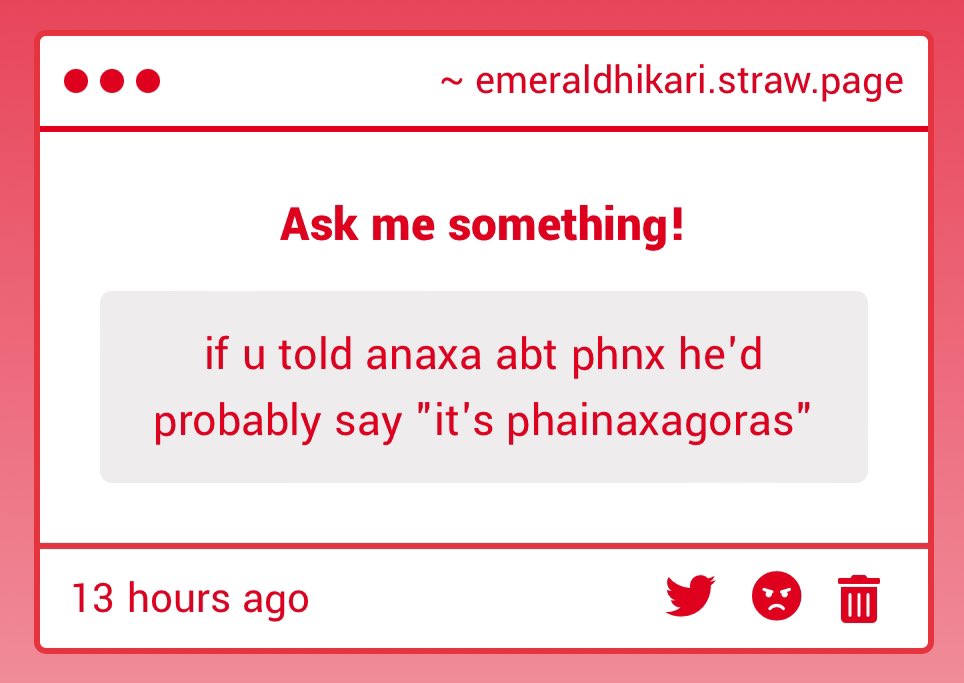 LMFAOOO YES OMG THATD BE THE ONLY THING HED COMMENT ON

A: did you know ppl are shipping you with your student and it’s called phainaxa?

anaxa: it should be phainaxagoras

A: well yes but don’t you find phainaxa to be kinda gross bc of that?

anaxa: once again it’s phainaxagoras
