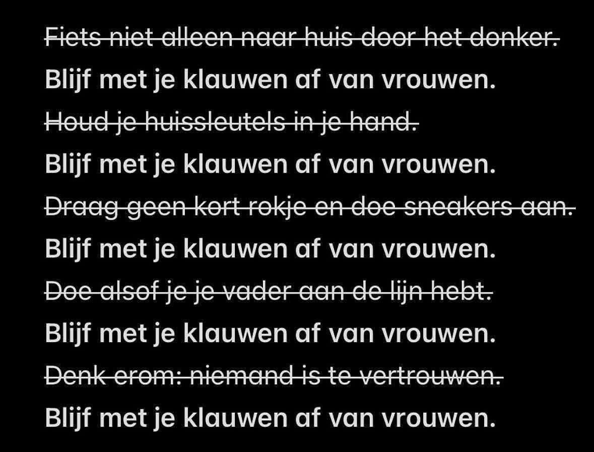 Beste jongens, mannen en heren!

Blijf met je klauwen van vrouwen af. Simpel.