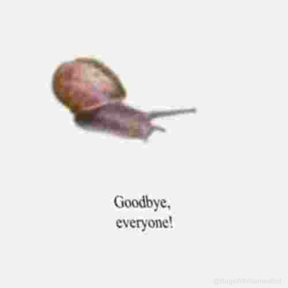 BugsWthNamesBot's tweet image. 🐜🐌 Goodbye, everyone!