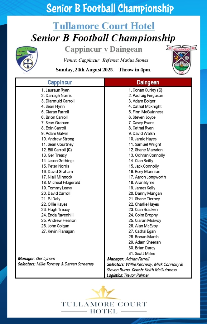 𝙏𝙪𝙡𝙡𝙖𝙢𝙤𝙧𝙚 𝘾𝙤𝙪𝙧𝙩 𝙃𝙤𝙩𝙚𝙡 𝘼𝙙𝙪𝙡𝙩 𝙁𝙤𝙤𝙩𝙗𝙖𝙡𝙡 𝘾𝙝𝙖𝙢𝙥𝙞𝙤𝙣𝙨𝙝𝙞𝙥𝙨 

▪️Sunday 24th August▪️

𝙎𝙚𝙣𝙞𝙤𝙧 𝘽
<a href="/CappincurGAA/">CappincurGAA</a> v <a href="/DaingeanGAA/">Daingean GAA Club</a>

𝐓𝐡𝐞 𝐓𝐞𝐚𝐦𝐬