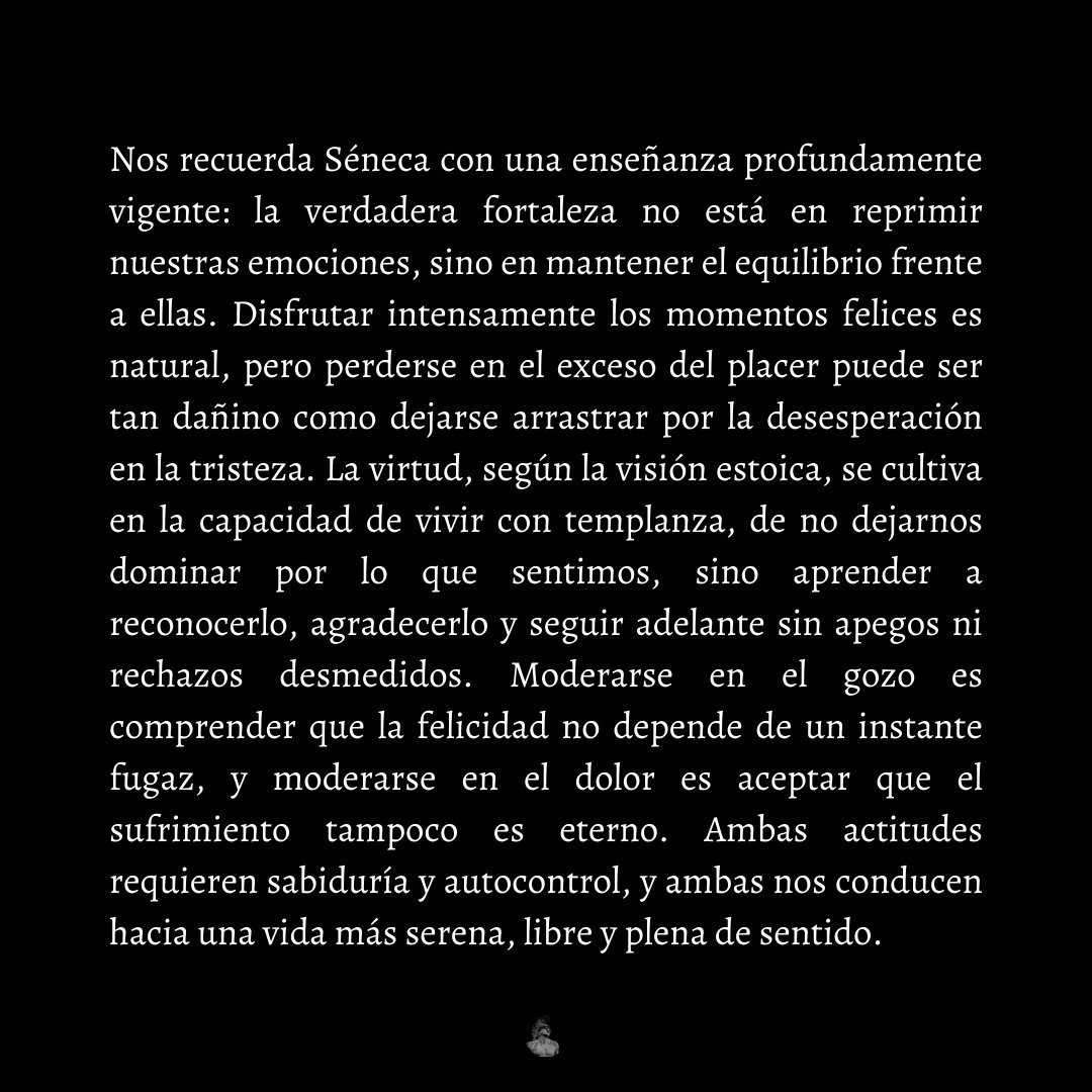 “Igual virtud es moderarse en el gozo que moderarse en el dolor.”

- Séneca