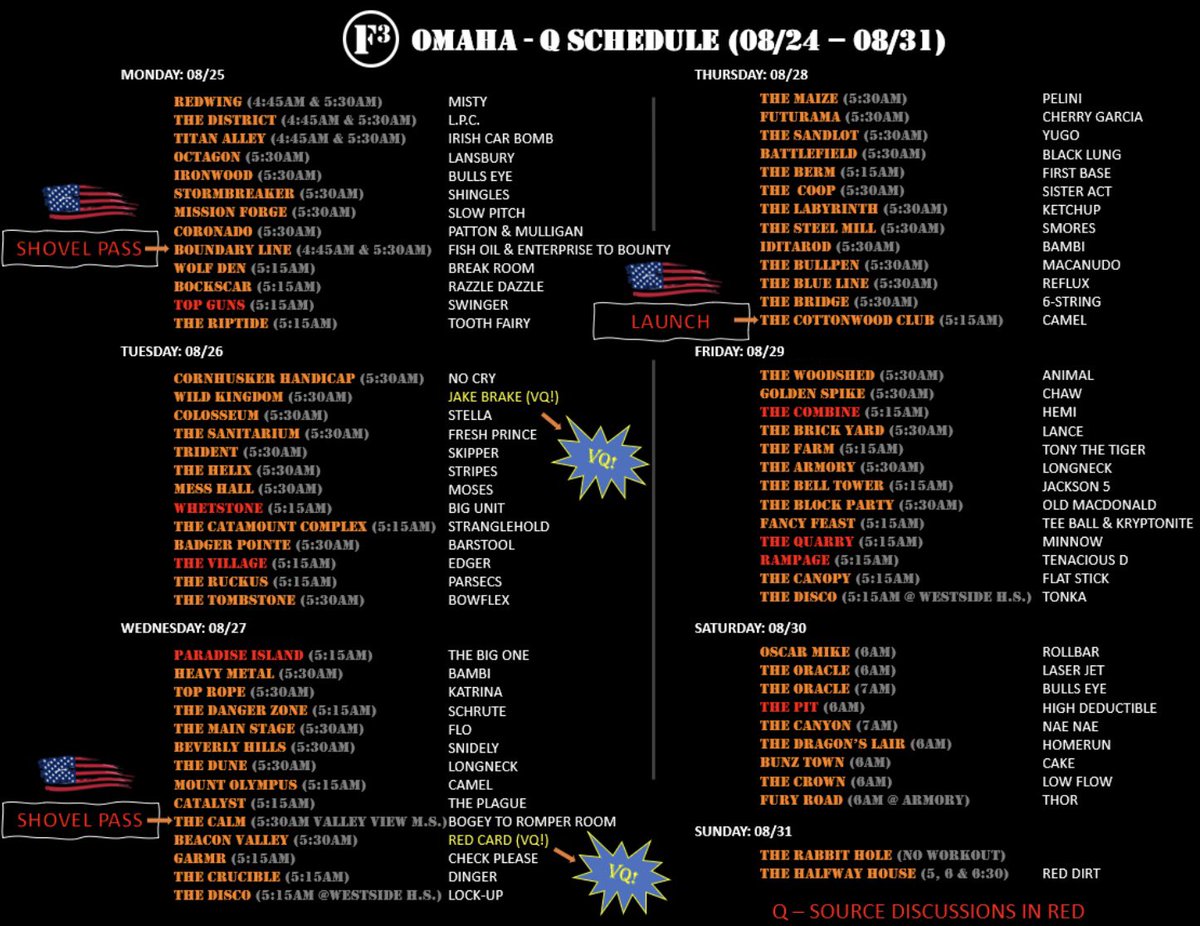 🚨 WEEK OF 8/24 Q SCHEDULE!

Shovel 🇺🇸 Passes: Fish Oil &amp; Enterprise ➡️ Bounty <a href="/F3Boundaryline/">F3BoundaryLine</a> &amp; Bogey ➡️ Romper Room <a href="/F3TheCalm/">F3TheCalm</a>. 

Site 🚀 8/28: Camel <a href="/F3_Cottonwood/">F3_CottonwoodClub</a> (The Astro - 84th &amp; City Centre Dr) 

VQ’s: Jake Brake <a href="/F3WildKingdom/">F3WildKingdomOMA</a> &amp; Red Card <a href="/F3BeaconValley/">Beacon Valley</a>. 

#FreedToLead