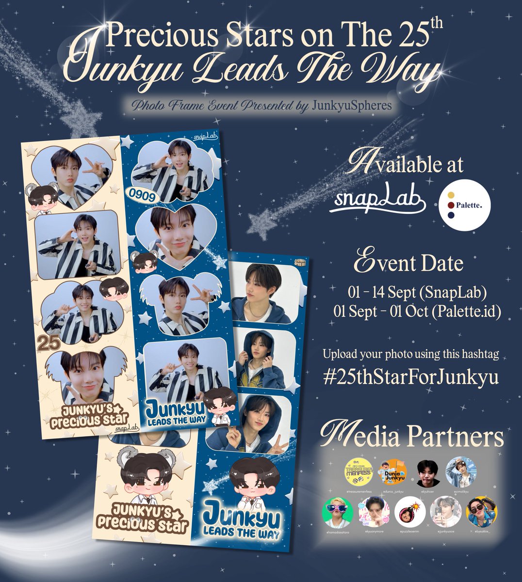 .𖥔 ݁ ˖๋ ࣭ ⭑ Precious Star on the 25th: 𝘑𝘶𝘯𝘬𝘺𝘶 𝘓𝘦𝘢𝘥𝘴 𝘵𝘩𝘦 𝘞𝘢𝘺 .𖥔 ݁ ˖๋ ࣭ ⭑

2025 Photobooth Frame Event by <a href="/JunkyuSpheres/">천재 남자, 𝗝͟𝘂͟𝗻͟𝗸͟𝘆͟𝘂</a>

🗓 01 Sept – 01 Oct 2025
📍 Snaplab, Pallete, SMYD

☆ Post your picture with this hashtag!
#25thStarForJunkyu