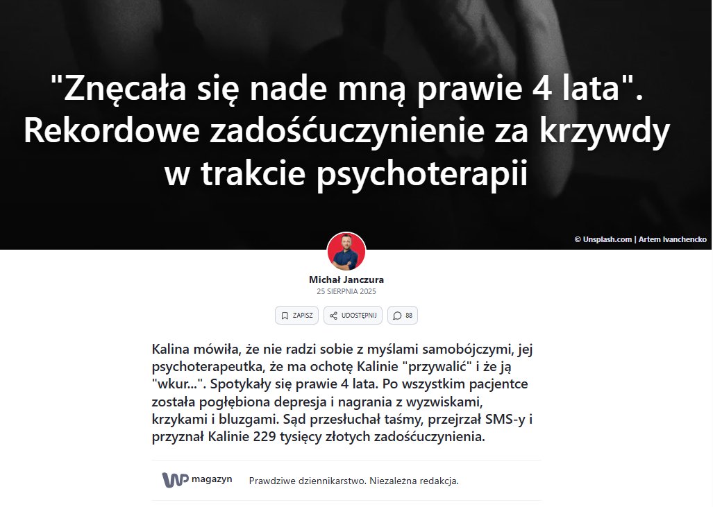 ❗️"Znęcała się nade mną prawie 4 lata" - mówi o swojej psychoterapeutce z Wrocławia Annie Wodiany, Kalina i puszcza taśmy

📼"wkur...a mnie pani", "mam ochotę pani przywalić" - to tylko niektóre fragmenty z nagrania ich sesji. 

Sąd przyznał Kalinie 230 tys zadośćuczynienia, ale