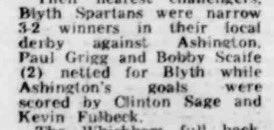 Blyth Spirit (@blythspirit66) on Twitter photo Last time <a href="/Ashington_FC/">Ashington AFC</a> played at Croft Park in league -
Sat 31st Dec 1983
Northern League Div 1
Spartans 3 - Scaife 2, Grigg
Ashington 2 - Sage, Fulbeck
Blyth Team:
D Clarke, P Robinson, A Walker, B Scaife, I Chester, T Dixon, J Stirk, I Mutrie, S Jones, Steve Baxter, P Grigg Last time <a href="/Ashington_FC/">Ashington AFC</a> played at Croft Park in league -
Sat 31st Dec 1983
Northern League Div 1
Spartans 3 - Scaife 2, Grigg
Ashington 2 - Sage, Fulbeck
Blyth Team:
D Clarke, P Robinson, A Walker, B Scaife, I Chester, T Dixon, J Stirk, I Mutrie, S Jones, Steve Baxter, P Grigg