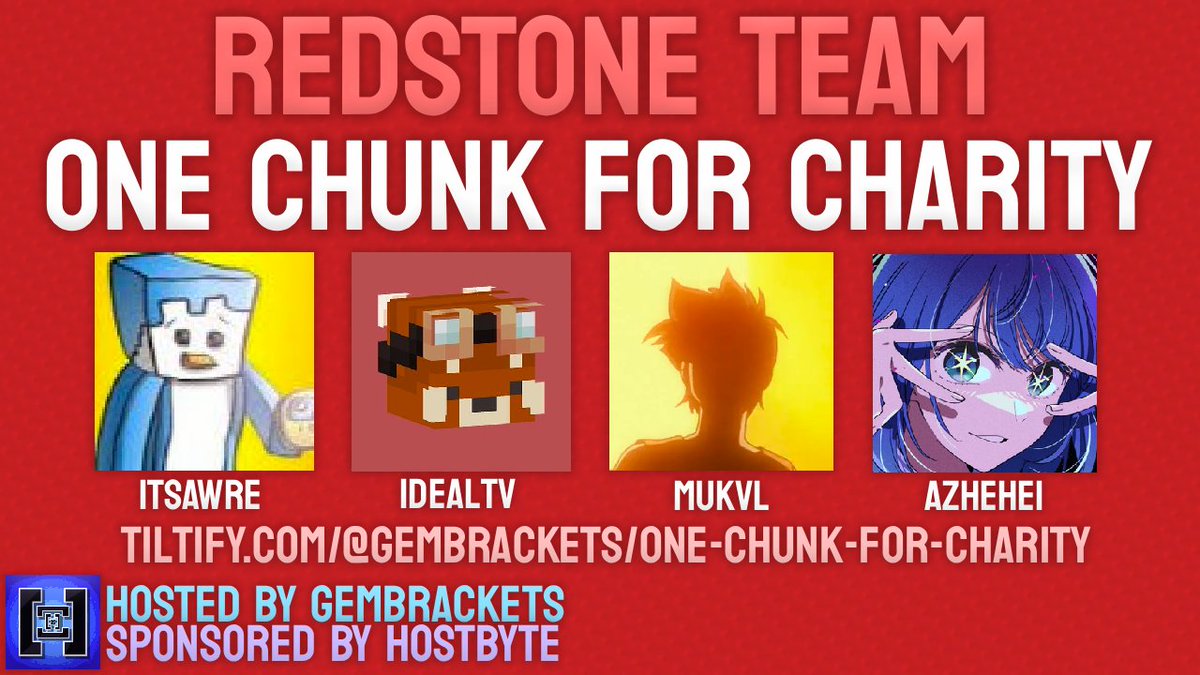 GEMBRACKETS AND HOSTBYTE PRESENT:
ONE CHUNK FOR CHARITY

<a href="/ItsAwre/">Awre</a>, <a href="/idealtvmcsr/">IdealTV</a>, Mukvl, <a href="/AzHEHE1/">Az</a>

Watch the Redstone team compete live, TODAY at 2:30 PM EST!