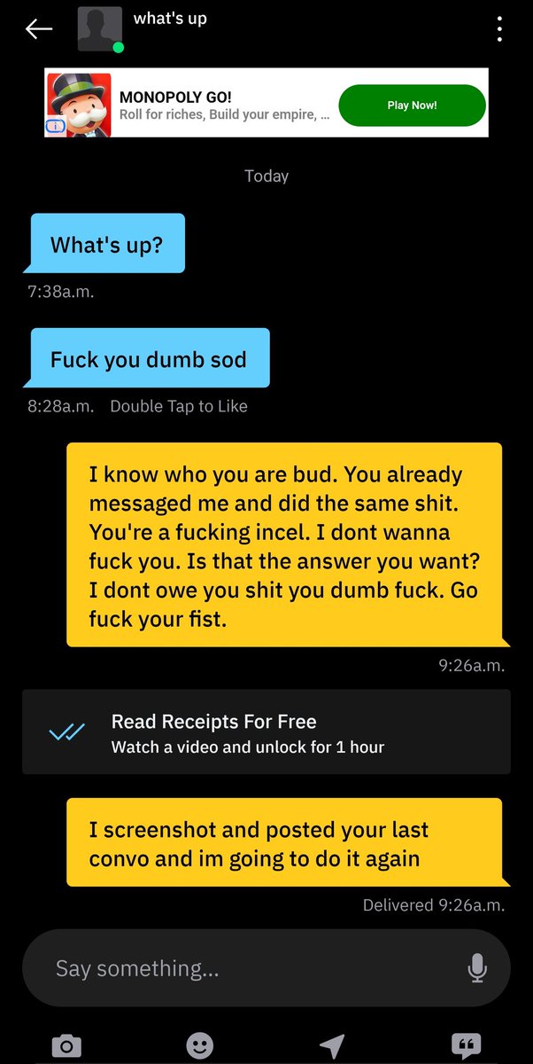 Typical conversation i had with village idiots. Didn't respond in time for him, and I get attacked. These dudes are dangerous incels and wouldn't think twice about assaulting you.  This dude made another profile, and messaged me again after doing the same shit.
