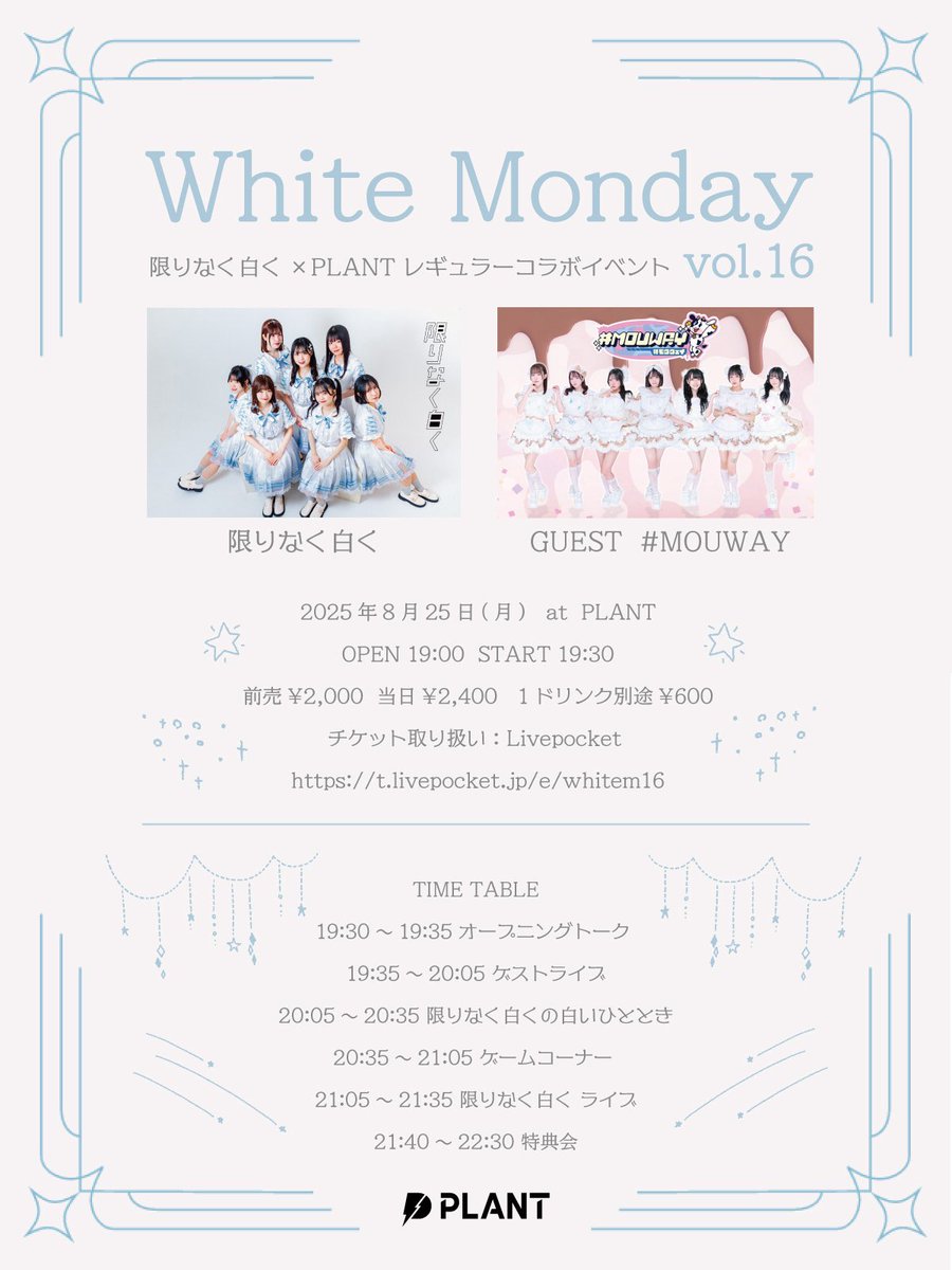 【🌟TODAY'S LIVE🌟】

White Monday vol.17

2025年8月25日(月)
OPEN 19:00  START 19:30

出演：限りなく白く / # MOUWAY

PLANT FCにて生配信あり！
plant-fc.com

当日券販売あり🎫
ご来場お待ちしております❤️‍🔥