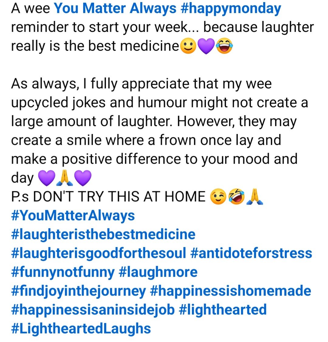 A wee You Matter Always #happymonday  reminder to start your week... because laughter really is the best medicine🙂💜😂
#YouMatterAlways #laughteristhebestmedicine #laughterisgoodforthesoul #antidoteforstress #laughmore #findjoyinthejourney  #lighthearted 
#LightheartedLaughs