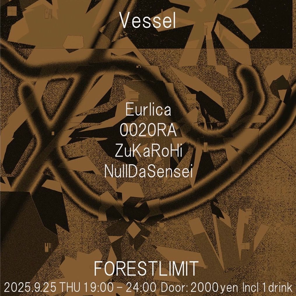 "Vessel
<a href="/Forestlimit/">FORESTLIMIT</a>
2025/9/25(Thu)19:00-24:00
Door: 2000yen Incl 1drink

Line up:
Eurlica
0020RA
ZuKaRoHi
NullDaSensei