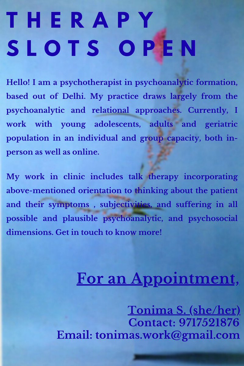 Hello all,

I am writing to share that I have a few online slots open for long-term Psychoanalytic Psychotherapy. If you feel this may be of relevance to you, or know someone who might benefit, you can reach me at tonimas.work@gmail.com/ 9717521876. PFA flyer for reference. Thx.