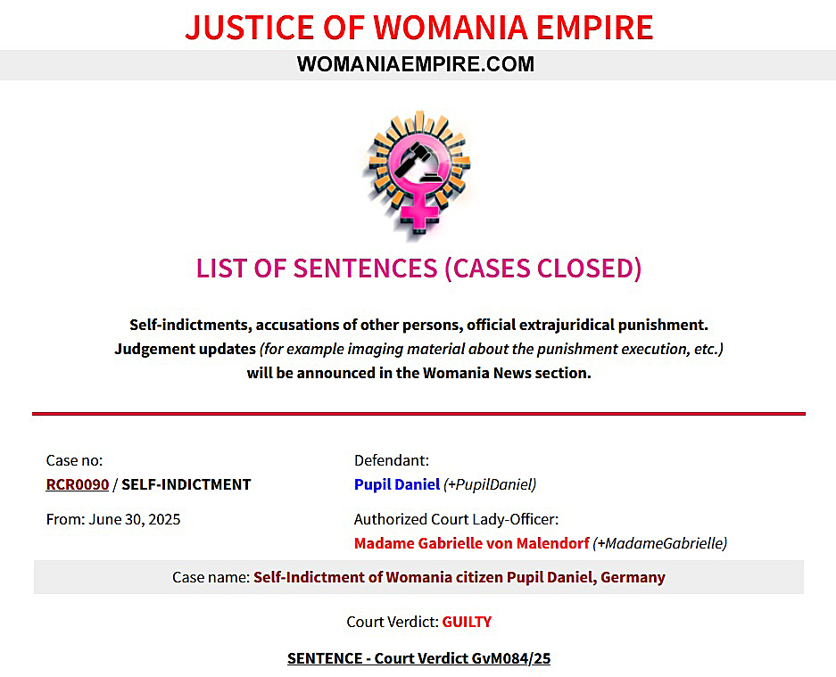 ♀️WOMANIA EMPIRE JUSTICE♀️

Court Verdict GvM084/25 for Womania Court Case RCR0090 issued today
(self-indictment of Pupil Daniel, Germany)
womaniaempire.com/list-sentences…

Women Rule, Judge &amp; Punish!👠