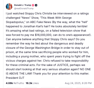 Trump's Sunday:

1) ABC/NBC should lose license or pay hefty fees because their reporting is mean to him.
2) MD should maybe lose bridge repair funds because Wes Moore was mean to him.
3) The feds should investigate Chris Christie for Bridgegate because he was mean to him.