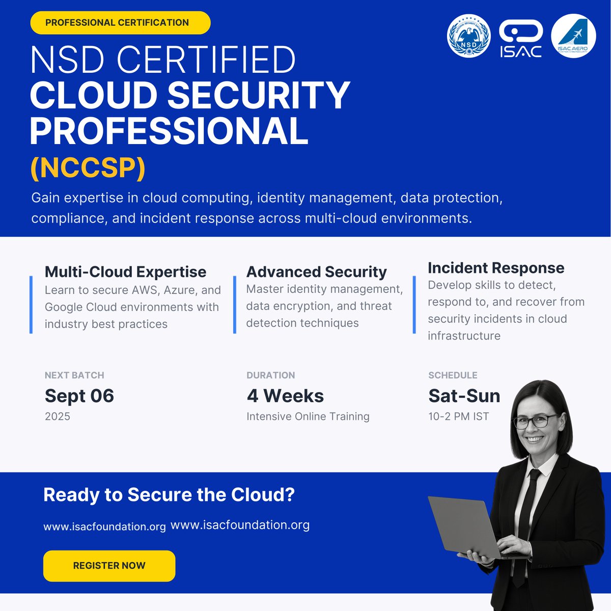 Register Now : rzp.io/rzp/nccss
Affordable Cloud Security Certification from NSD

Recommended for cyber security professionals with foundation technical skills

BECOME A CLOUD SECURITY PROFESSIONAL

Take Control of the Future of Digital Infrastructure. Learn how to protect