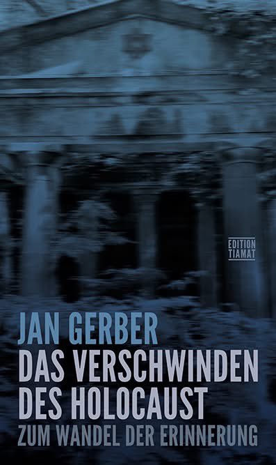 Eben erschienen:
Jan Gerber
Das Verschwinden des Holocaust
Zum Wandel der Erinnerung
Berlin: Edition Tiamat 2025

edition-tiamat.de/books/das-vers…