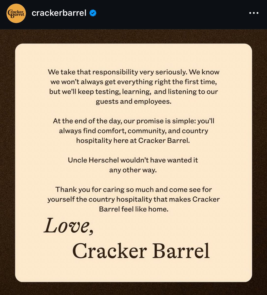 Cracker Barrel just released this dumb statement where they basically say "we hear you but we’re not going to change the logo back and we’re not going to stop funding all ages pride events."

Dumbest move possible. They’re getting cooked in the comments by angry customers now.
