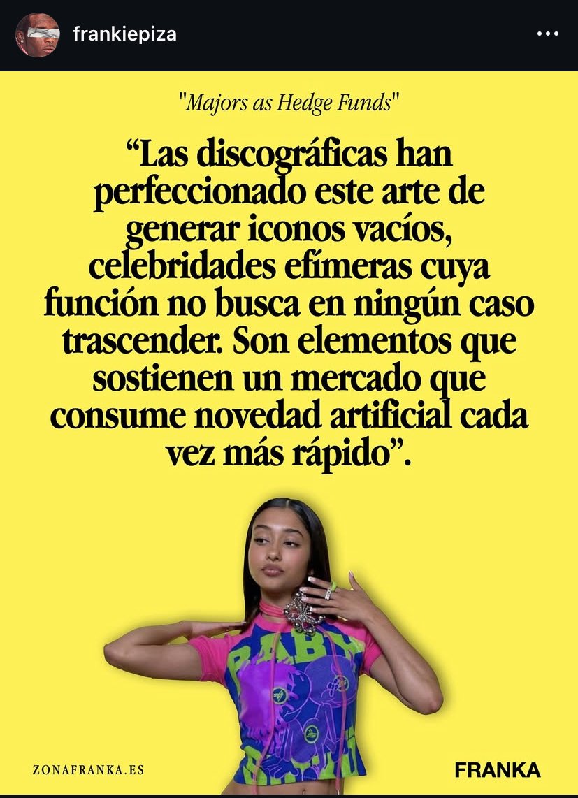 “El 90% de los contratos de las majors se consuman sabiendo que van a fracasar.

Y la mayoría de contratos que se firman se hacen para deducir impuestos. 

[…] Las discográficas ya no son entidades curatoriales, sino un subproducto contable”

❗️Esto de Frankiepizza, imperdible❗️