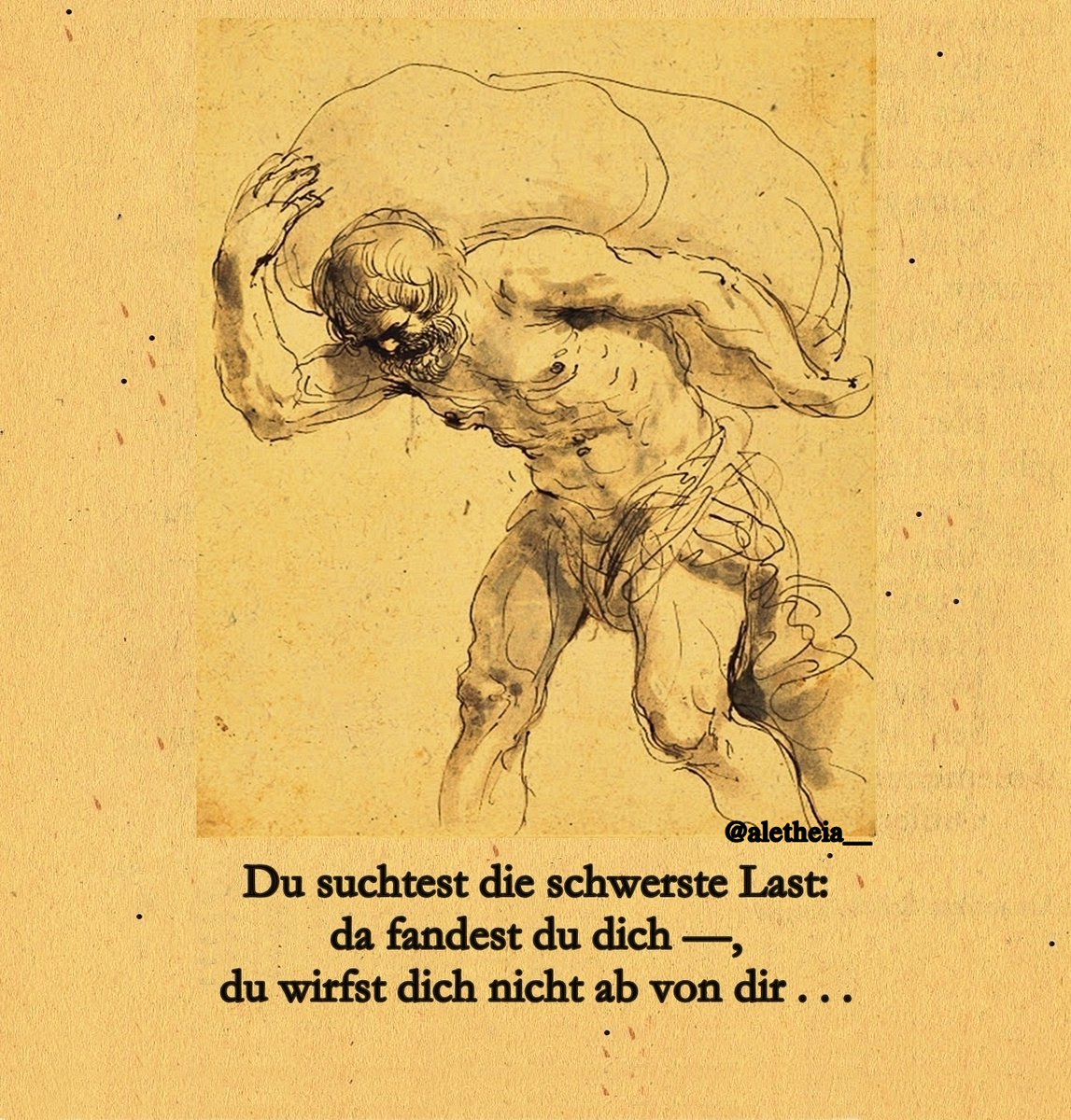 En ağır yükü aramıştın: 
işte, kendini buldun —, 
şimdi de atamıyorsun kendini sırtından . . . 

friedrich nietzsche 

[15 Ekim 1844, Röcken — 25 Ağustos 1900, Weimar]