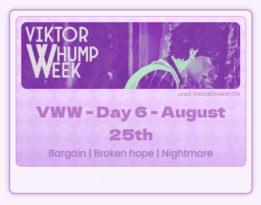 viktorwhumpweek's tweet photo. The second to last day, and we just can't wait to see what you have made! Mention us, and tag your works for #Viktorwhumpweek2025 | #VWW2025 DAY 6 - Bargain | Broken hope | Nightmare https://t.co/vIpwbeqj6x