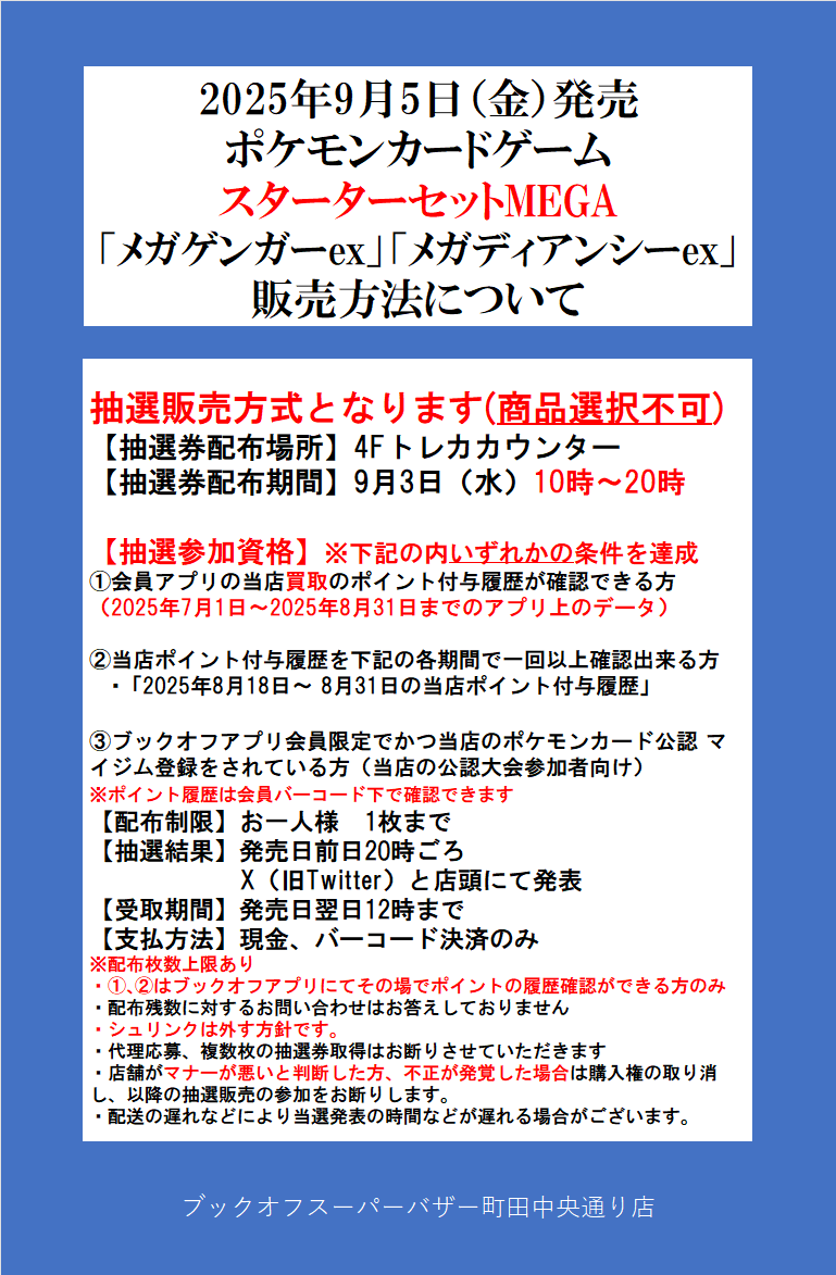 9月5日(金)発売
スターターセットMEGA
｢メガゲンガーex」「メガディアンシーex」
抽選販売！

参加方法
店頭での抽選券の配布

配布期間
9月3日(金)10時~20時

✅参加資格①~③いずれかを達成してる方
詳細は画像をご覧ください

電話でのお問い合わせにつきましてはお答えしていません