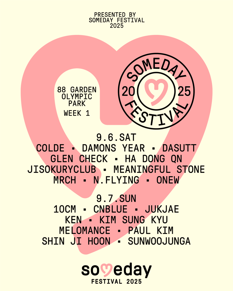 [Someday Festival 2025 - week 1 최종 라인업 공개]

09.06
콜드
데이먼스 이어
다섯
글렌체크
하동균
지소쿠리클럽
김뜻돌
윤마치
엔플라잉
온유

09.07
10CM
씨엔블루
적재
켄
김성규
멜로망스
폴킴
신지훈
선우정아

◦NOL티켓(인터파크), 티켓링크(네이버예약), YES24, 멜론티켓, 29CM, STAYG