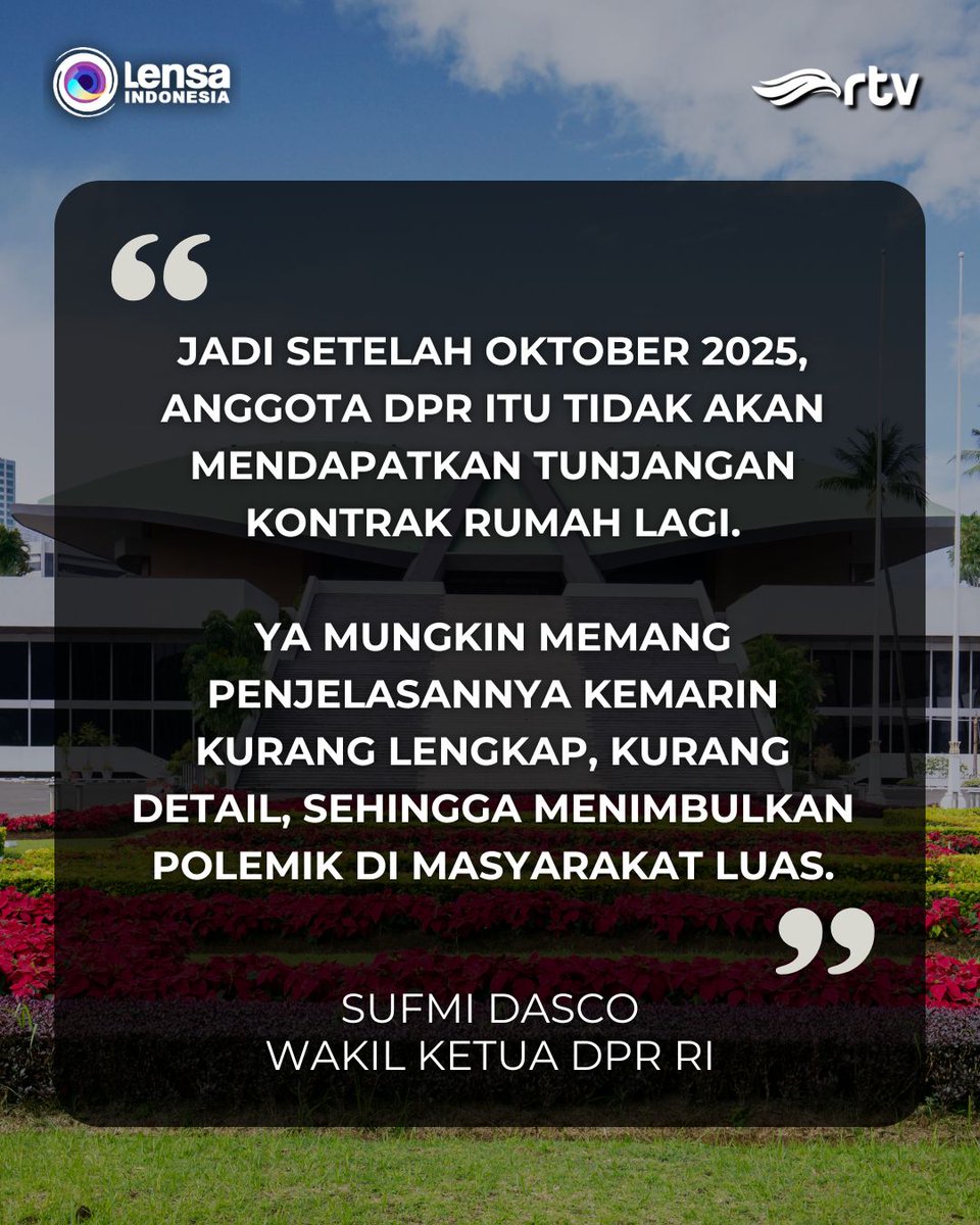 Menanggapi polemik tunjangan rumah anggota DPR Rp 50 juta per bulan, Wakil Ketua DPR RI Sufmi Dasco menjelaskan bahwa tunjangan tersebut hanya sampai Oktober 2025. Tunjangan diberikan mulai Oktober 2024-Oktober 2025 untuk mengontrak rumah selama 5 tahun masa jabatan anggota DPR.