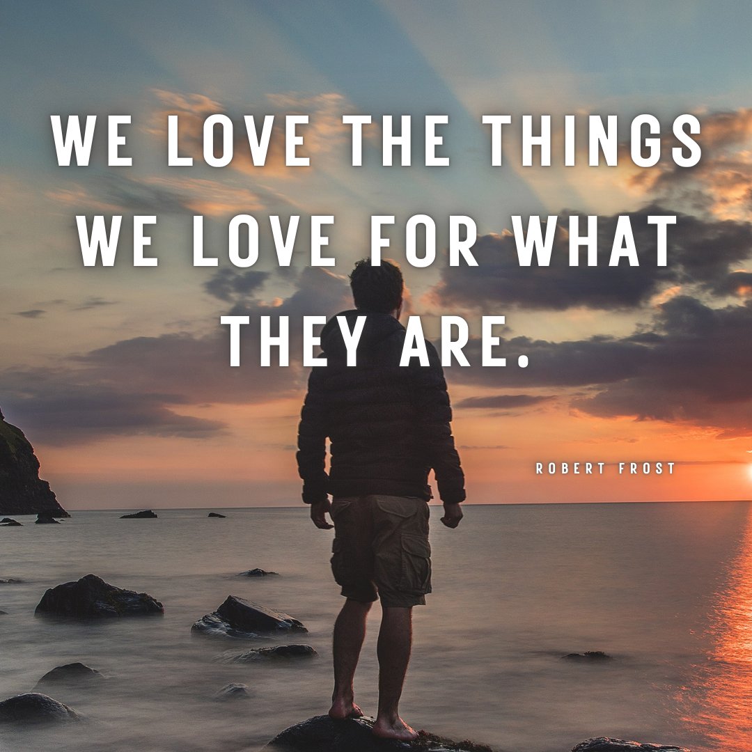 We love the things we love for what they are.” 

― Robert Frost

#QOTD