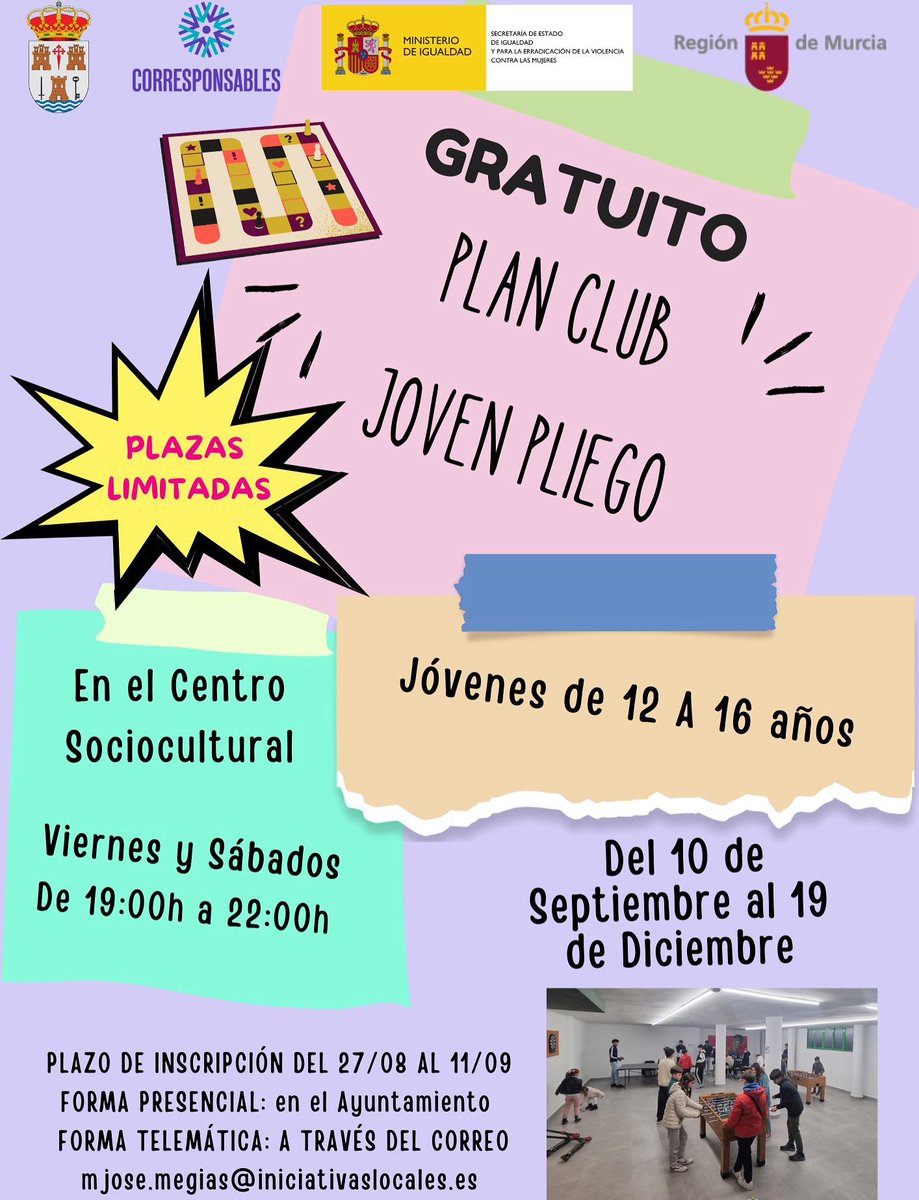 PLAN CLUB JOVEN PLIEGO

Todos los viernes y sábados
A partir de ahora, de 19:00 a 22:00h
Jóvenes de 12 a 16 años.
Plazas limitadas.

Inscripción del 27/08 al 11/09, en el ayuntamiento o de forma telemática a través del correo:
mjose.megias@iniciativaslocales.es