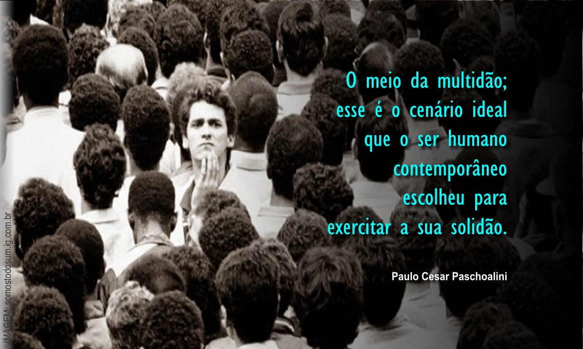 PaschoaliniPc's tweet image. SOLIDÃO:
.
“O meio da multidão;
esse é o cenário ideal
que o ser humano contemporâneo
escolheu pra exercitar a sua solidão.”
.
[TEXTO: Paulo Cesar Paschoalini]
Leia suas publicações:
pirafraseando.blogspot.com.br
.
#paschoalini - #pirafraseando - #pcpaschoalini - #solidao - #multidao