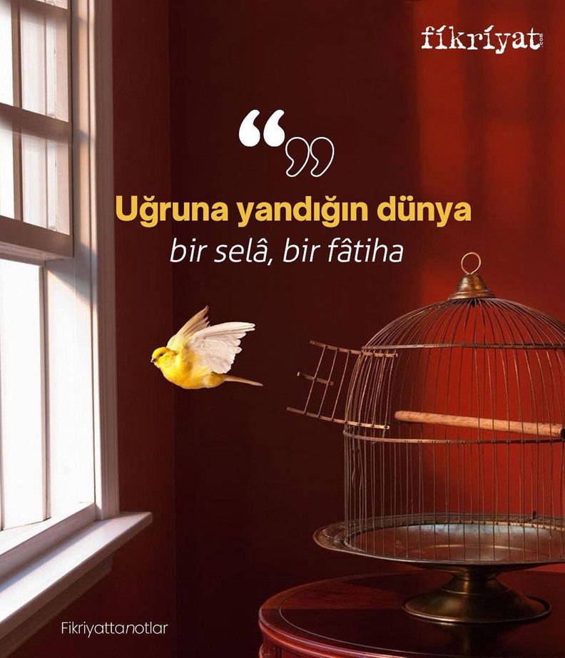 "Uğruna yandığın bu dünya bir selâ, bir fâtiha."