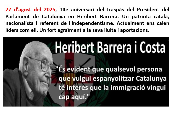 27 d'agost del 2025,14e aniversari del traspàs del President del Parlament de Catalunya en Heribert Barrera.Un patriota català,nacionalista i referent de l'independentisme.Actualment ens calen líders com ell.Un fort agraïment a la seva lluita i aportacions.Visca Catalunya lliure!